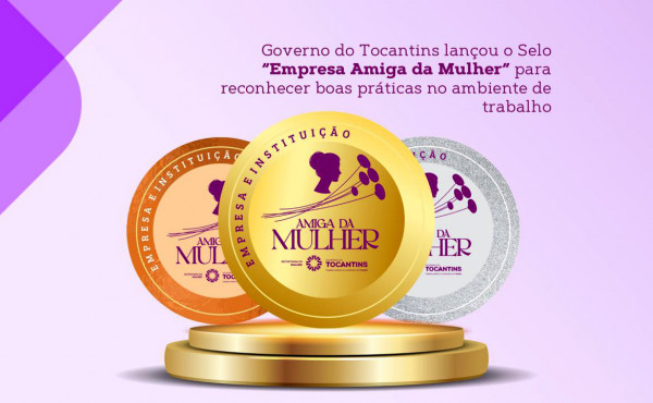 Governo do Tocantins lança Selo Instituição Amiga da Mulher para reconhecer boas práticas no ambiente de trabalho Governo do Tocantins lança Selo Instituição Amiga da Mulher para reconhecer boas práticas no ambiente de trabalho